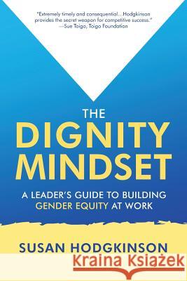 The Dignity Mindset: a Leader's Guide to Building Gender Equity at Work Susan Hodgkinson 9781532075162 iUniverse - książka