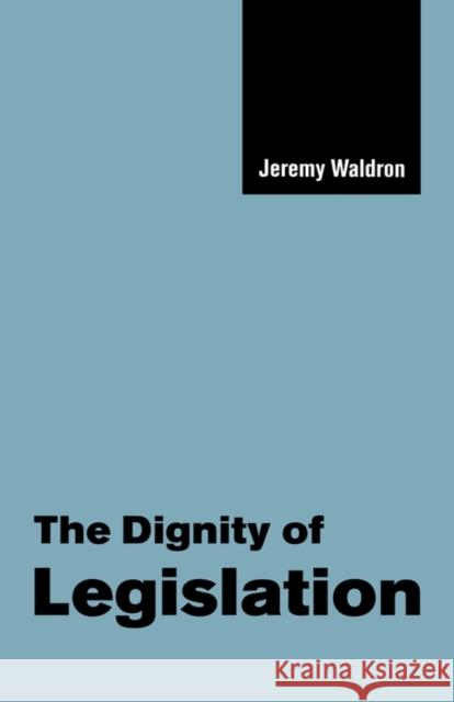 The Dignity of Legislation Jeremy Waldron 9780521650922 CAMBRIDGE UNIVERSITY PRESS - książka