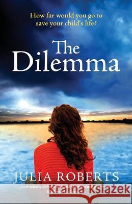 The Dilemma: An absolutely unforgettable and heartbreaking page-turner filled with family secrets Julia Roberts   9781803145273 Bookouture - książka