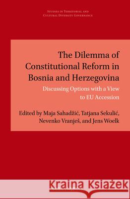 The Dilemma of Constitutional Reform in Bosnia and Herzegovina: Discussing Options with a View to EU Accession Maja Sahadzic Tatjana Sekulic Nevenko Vranjes 9789004707870 Brill Nijhoff - książka