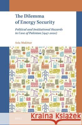 The Dilemma of Energy Security: Political and Institutional Hazards in Case of Pakistan (1947-2020) Asia Mukhtar 9789004547889 Brill - książka