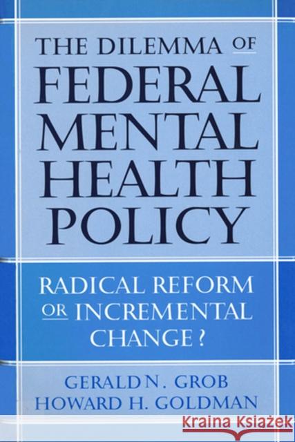 The Dilemma of Federal Mental Health Policy: Radical Reform or Incremental Change? Grob, Gerald N. 9780813539584 Rutgers - książka