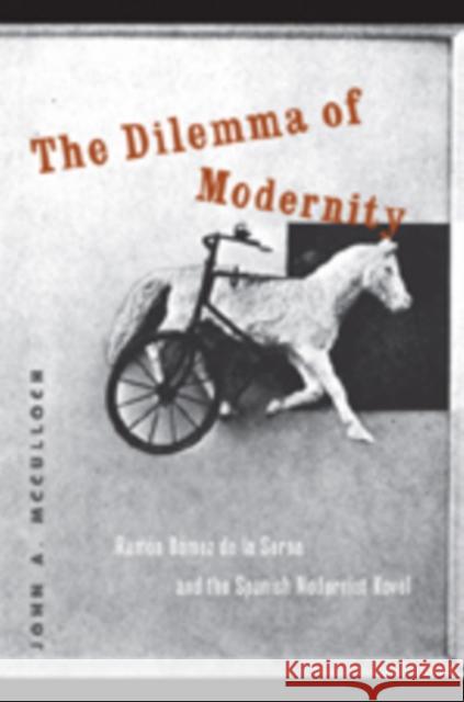 The Dilemma of Modernity: Ramón Gómez de la Serna and the Spanish Modernist Novel McCulloch, John A. 9780820481838 Peter Lang Publishing Inc - książka