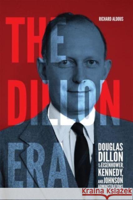 The Dillon Era: Douglas Dillon in the Eisenhower, Kennedy, and Johnson Administrations  9780228018872 McGill-Queen's University Press - książka