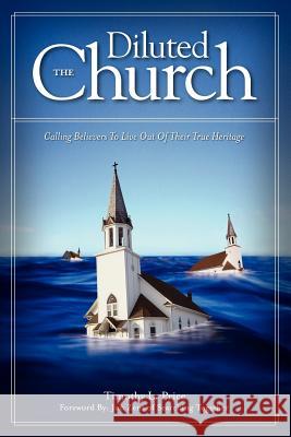 The Diluted Church: Calling Believers To Live Out Of Their True Heritage Price, Timothy L. 9780976522201 Ekklesia Press - książka