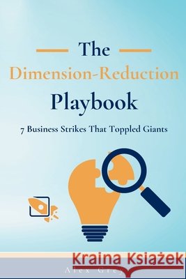 The Dimension-Reduction Playbook: 7 Business Strikes That Toppled Giants Grey, Alex 9798265861764 Independently Published - książka