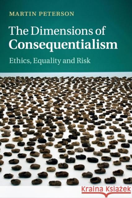 The Dimensions of Consequentialism: Ethics, Equality and Risk Peterson, Martin 9781107540606 Cambridge University Press - książka