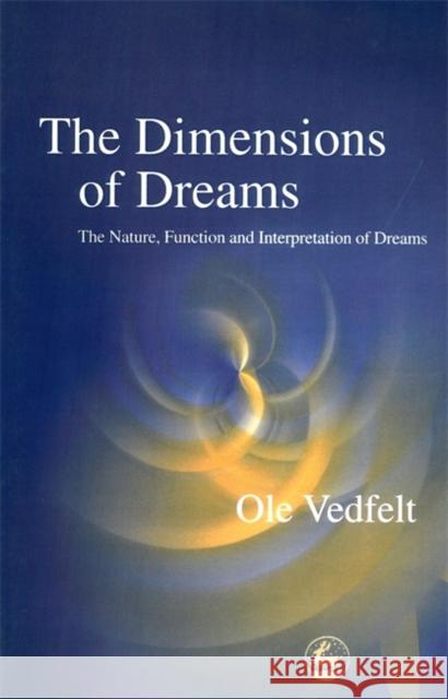 The Dimensions of Dreams: The Nature, Function, and Interpretation of Dreams Vedfelt, Ole 9781843100683 Jessica Kingsley Publishers - książka