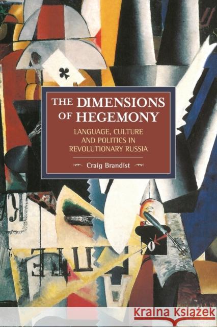 The Dimensions of Hegemony: Language, Culture and Politics in Revolutionary Russia Craig Brandist 9781608465576 Historical Materialism - książka