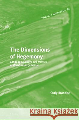 The Dimensions of Hegemony: Language, Culture and Politics in Revolutionary Russia Craig Brandist 9789004231856 Brill Academic Publishers - książka