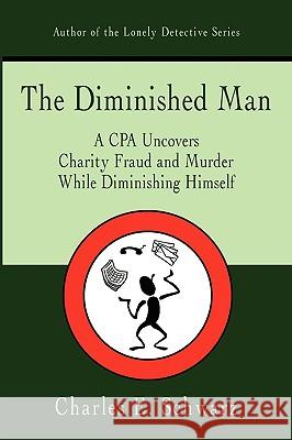 The Diminished Man: A CPA Uncovers Charity Fraud and Murder While Diminishing Himself Schwarz, Charles E. 9781440103254 iUniverse.com - książka