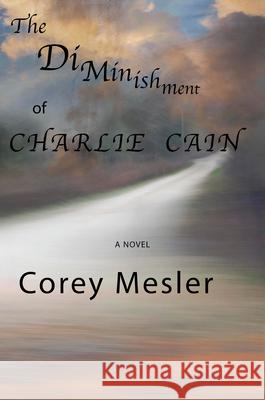 The Diminishment of Charlie Cain Corey Mesler 9781604892819 Livingston Press (AL) - książka
