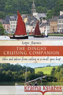 The Dinghy Cruising Companion: Tales and Advice from Sailing a Small Open Boat Roger Barnes 9781408179161 Bloomsbury Publishing PLC - książka