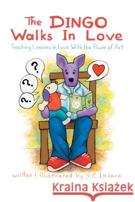 The Dingo Walks in Love: Teaching Lessons in Love with the Power of Art Y.C. Lozano 9781312568839 Lulu.com - książka