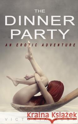 The Dinner Party: An Erotic Adventure (Lesbian Voyeur Erotica) Rush, Victoria 9781777389109 Victoria Rush - książka