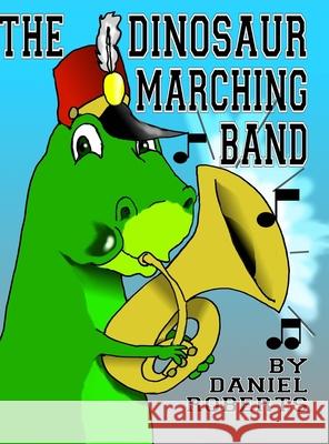 The Dinosaur Marching Band Daniel Roberts 9781716720895 Lulu.com - książka