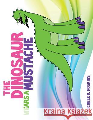 The Dinosaur Wears A Mustache Michele D Hoskins 9781498432757 Xulon Press - książka