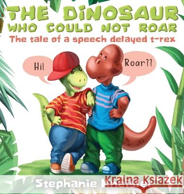 The Dinosaur Who Could Not Roar: The tale of a speech delayed t-rex Stephanie Kneisler 9781977217196 Outskirts Press - książka