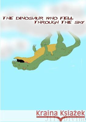 The Dinosaur Who Fell Through the Sky Jill Divine 9780244919191 Lulu.com - książka