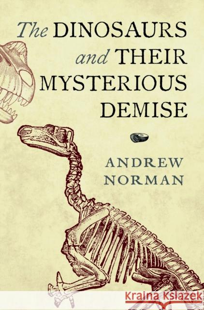 The Dinosaurs and their Mysterious Demise Andrew Norman 9781399041126 Pen & Sword Books Ltd - książka