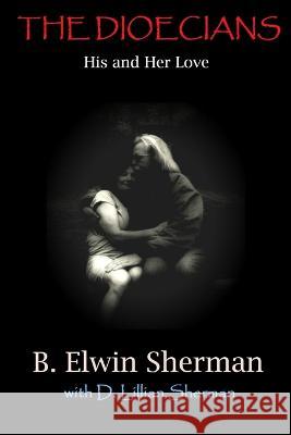 THE DIOECIANS -- His and Her Love B Elwin Sherman 9780998249445 Curry Burn Press - książka