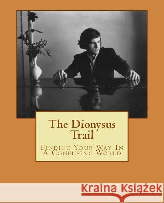 The Dionysus Trail: Finding Your Way In A Confusing World Fagan, Tom 9781536894110 Createspace Independent Publishing Platform - książka