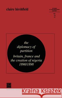 The Diplomacy of Partition: Britain, France and the Creation of Nigeria, 1890-1898 Hirshfield, C. 9789024720996 Springer - książka