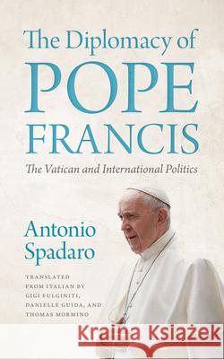 The Diplomacy of Pope Francis: The Vatican and International Politics Antonio Spadaro Gigi Fulginiti Danielle Guida 9781647127138 Georgetown University Press - książka