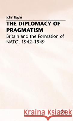 The Diplomacy of Pragmatism: Britain and the Formation of Nato, 1942-49 Baylis, J. 9780333578353 PALGRAVE MACMILLAN - książka