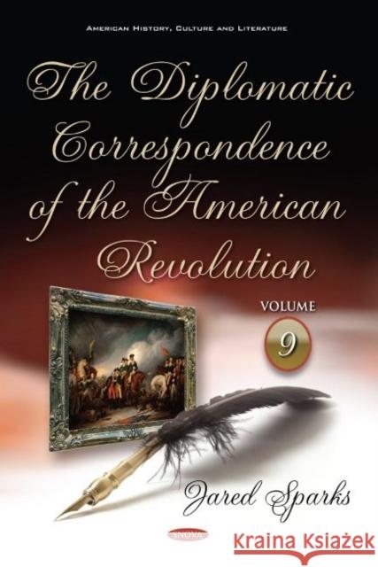 The Diplomatic Correspondence of the American Revolution: Volume 9 Jared Sparks 9781536146530 Nova Science Publishers Inc - książka