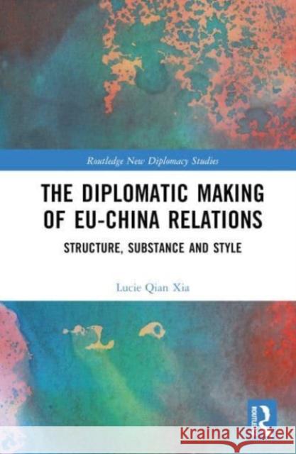 The Diplomatic Making of EU-China Relations Lucie Qian Xia 9781032198910 Taylor & Francis Ltd - książka