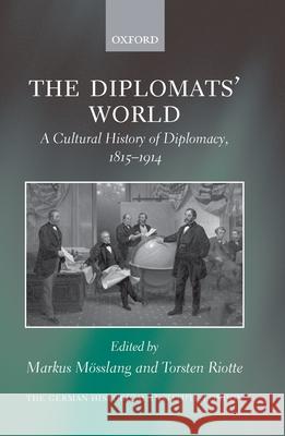 The Diplomats' World: The Cultural History of Diplomacy, 1815-1914 Mösslang, Markus 9780199548675 Oxford University Press, USA - książka