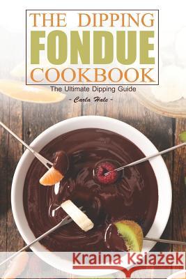 The Dipping Fondue Cookbook: The Ultimate Dipping Guide Carla Hale 9781795123532 Independently Published - książka