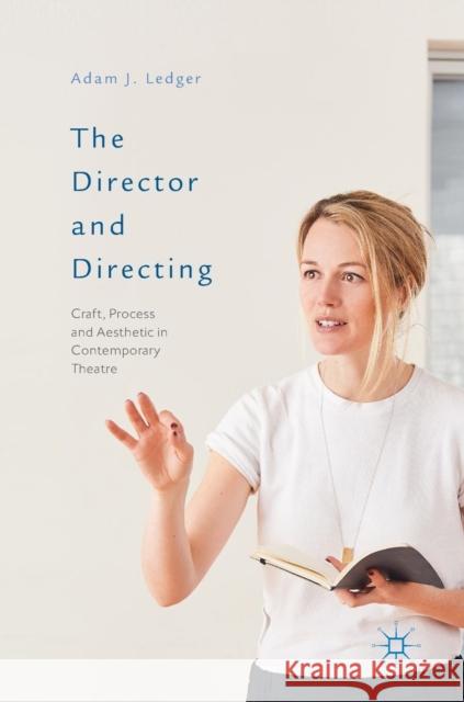 The Director and Directing: Craft, Process and Aesthetic in Contemporary Theatre Adam J. Ledger 9781137407665 Palgrave MacMillan - książka