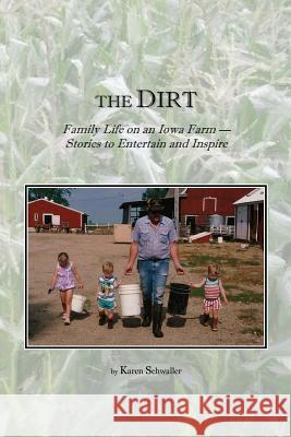 The Dirt: Family Life on an Iowa Farm--Stories to Entertain and Inspire Karen Schwaller 9781523229277 Createspace Independent Publishing Platform - książka