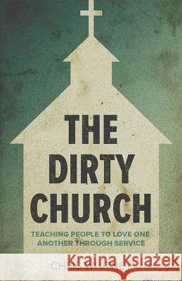 The Dirty Church: Teaching People to Love One Another Through Service Chris Whitney Bob Kester 9781632960566 Lucid Books - książka