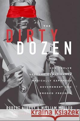 The Dirty Dozen: How Twelve Supreme Court Cases Radically Expanded Government and Eroded Freedom Robert Levy 9781935308270 Cato Institute - książka