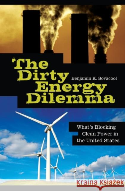 The Dirty Energy Dilemma: What's Blocking Clean Power in the United States Sovacool, Benjamin K. 9780313355400 Praeger Publishers - książka