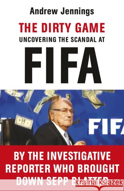 The Dirty Game: Uncovering the Scandal at FIFA Andrew Jennings 9781784754112 ARROW - książka