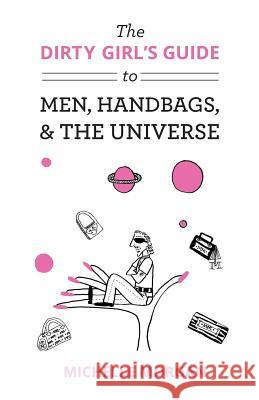 The Dirty Girl's Guide to Men, Handbags, & the Universe Michelle Morgan 9781626463370 Booklocker.com - książka