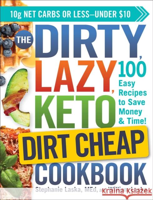 The DIRTY, LAZY, KETO Dirt Cheap Cookbook: 100 Easy Recipes to Save Money & Time! William Laska 9781507213896 Adams Media Corporation - książka
