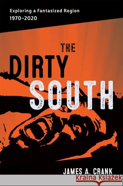 The Dirty South: Exploring a Fantasized Region, 1970-2020 James A. Crank Scott Romine 9780807180136 LSU Press - książka
