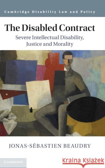 The Disabled Contract: Severe Intellectual Disability, Justice and Morality Jonas-S Beaudry 9781107152854 Cambridge University Press - książka