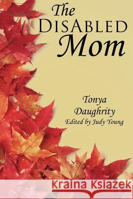 The DisAbled Mom: A supplemental guide for mothers who are ill, disabled, or have a chronic condition Daughrity, Tonya 9781420897517 Authorhouse - książka