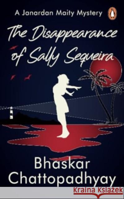 The Disappearance Of Sally Sequeira: A Janardan Maity Mystery Bhaskar Chattopadhyay 9780143464211 Penguin Random House India - książka