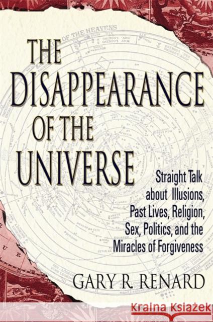 The Disappearance of the Universe: Straight Talk about Illusions, Past Lives, Religion, Sex, Politics, and the Miracles of Forgiveness Gary R. Renard 9781401905668  - książka