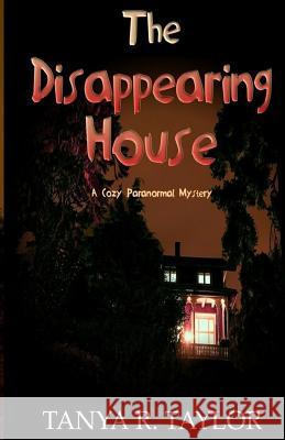 The Disappearing House: A Cozy Paranormal Mystery Tanya R. Taylor 9781729720837 Createspace Independent Publishing Platform - książka