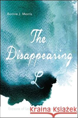 The Disappearing L: Erasure of Lesbian Spaces and Culture Bonnie J. Morris 9781438461762 State University of New York Press - książka