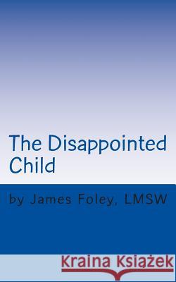 The Disappointed Child: Why Does Your Child Expect So Much? MR James Foley 9781484148235 Createspace - książka