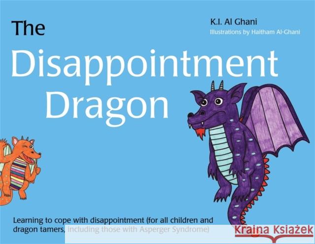 The Disappointment Dragon: Learning to cope with disappointment (for all children and dragon tamers, including those with Asperger syndrome) Kay Al-Ghani 9781849054324 Jessica Kingsley Publishers - książka